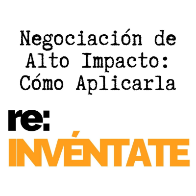 episode Negociación de Alto Impacto, Cómo Aplicarla - re:INVÉNTATE con Luis Ramos artwork
