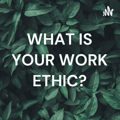 WHAT IS YOUR WORK ETHIC?