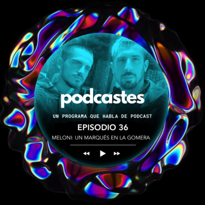episode PODCASTES 36 - Meloni: un marqués en La Gomera artwork