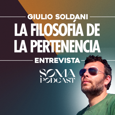 episode SOMA Podcast #010 | Filosofía de la pertenencia (Giulio Soldani) artwork