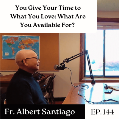 episode You Give Your Time to What You Love: What Are You Available For? - Fr. Albert Santiago | Ep. 144 artwork