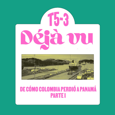 episode De cómo Colombia Perdió a Panamá, parte 1 - Déjà Vu artwork