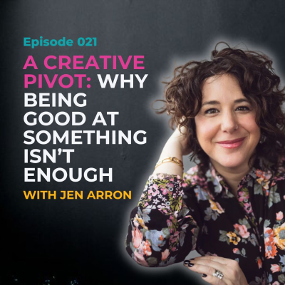 episode EP 021: A Creative Pivot: Why Being Good at Something Isn't Enough with Textile Artist Jen Arron artwork