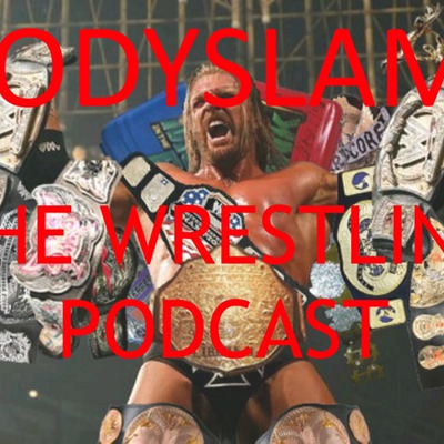 Bodyslam!: The Wrestling Podcast (WWE)