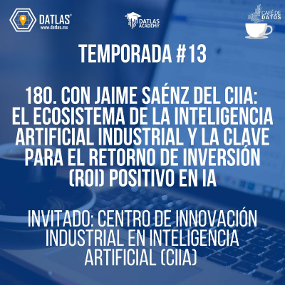 episode 180. El Ecosistema de la Inteligencia Artificial Industrial y la Clave para el Retorno de Inversión (ROI) Positivo con Jaime Sáenz del CIIA en Nuevo León artwork