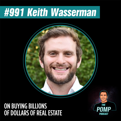 The Pomp Podcast - #991 Keith Wasserman on Buying Billions Of Dollars Of Real Estate