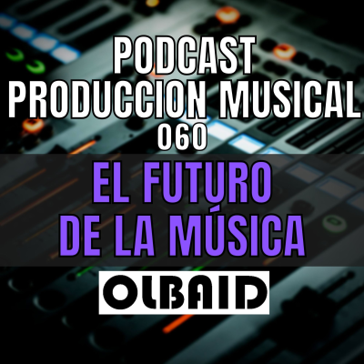 episode 👂🏼El FUTURO de la MUSICA Producción Musical 060 artwork