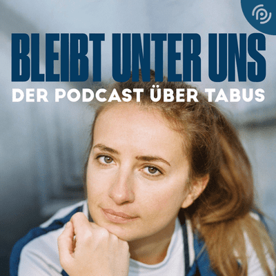 Bleibt unter uns - der Podcast über Tabus
