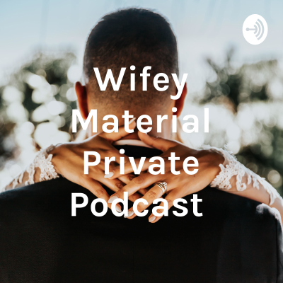 Wifey Material Private Podcast