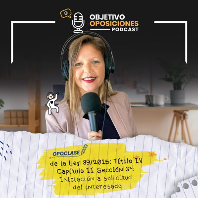 episode [PODCAST] #Opoclase de la Ley 39/2015: Título IV Capítulo II Sección 3ª: Iniciación a solicitud del interesado #84 artwork