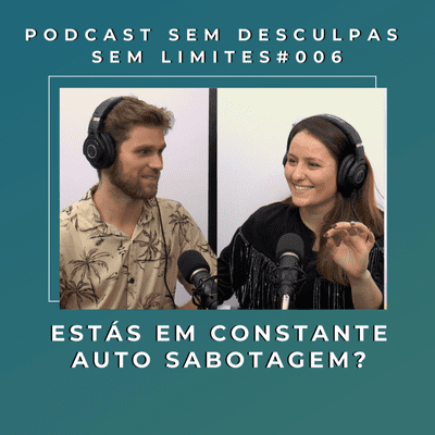 episode ESTÁS EM CONSTANTE AUTO SABOTAGEM? - SEM DESCULPAS SEM LIMITES #006 artwork