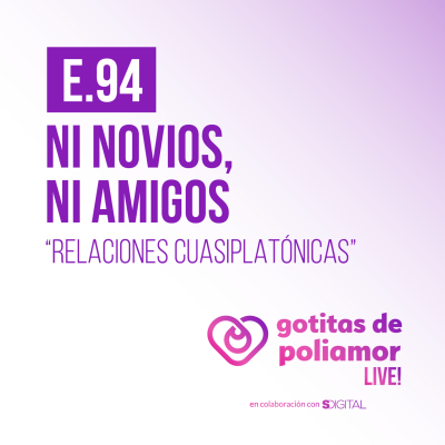 episode E94. Ni novios, ni amigos. "Relaciones cuasiplatónicas". - Gotitas de Poliamor LIVE! artwork