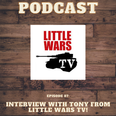 episode Episode 87: Interview with Tony from Little Wars TV! artwork