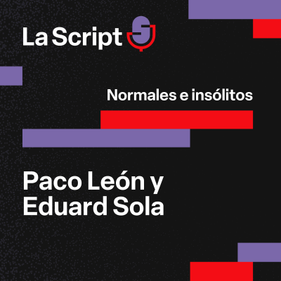 episode La Script | Normales e insólitos | Paco León y Eduard Sola artwork