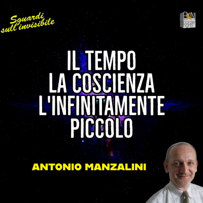 episode IL TEMPO, LA COSCIENZA E L'INFINITAMENTE PICCOLO - ANTONIO MANZALINI artwork