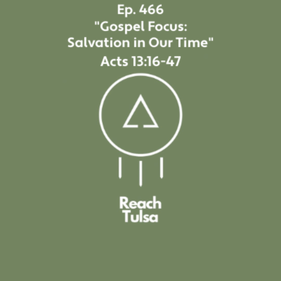 episode Ep. 466 "Gospel Focus: Salvation in Our Time" - Acts 13:16-47 artwork