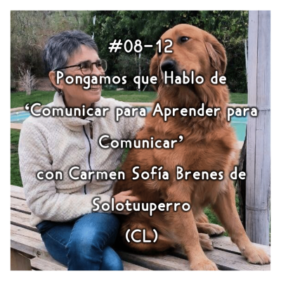 episode #08-12 - Pongamos que Hablo de 'Comunicar para Aprender para Comunicar' con Carmen Sofía Brenes de Solotuperro (CL) artwork