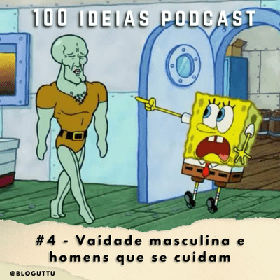 episode 100 Ideias Podcast #4 - Vaidade masculina e homens que se cuidam artwork