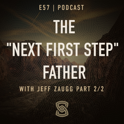 episode 57. The "Next First Step" Father with Jeff Zaugg - Part 2/2 artwork