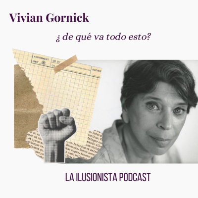 episode La Ilusionista: Vivian Gornick ¿de qué va todo esto? artwork