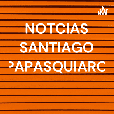 NOTCIAS SANTIAGO PAPASQUIARO