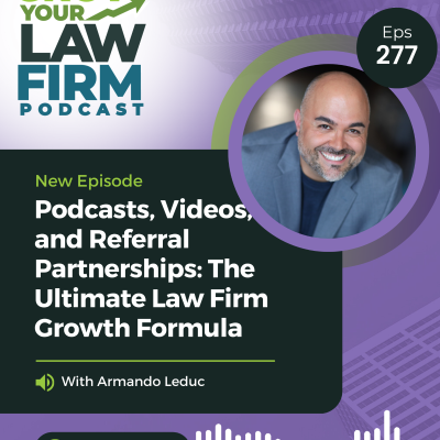 episode Podcasts, Videos, and Referral Partnerships: The Ultimate Law Firm Growth Formula With Armando Leduc artwork