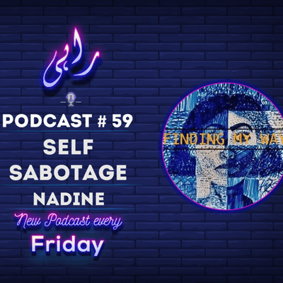 episode Podcast#59 Self Sabotage | Dangers of Self Sabotage | Overcome Self Sabotage | Ft. Nadine ElTaib artwork