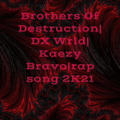 Brothers Of Destruction| DX Wrld| Kaezy Bravo|rap song 2K21