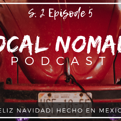 episode Local Nomads Podcast | ¡Feliz Navidad! Hecho en México artwork