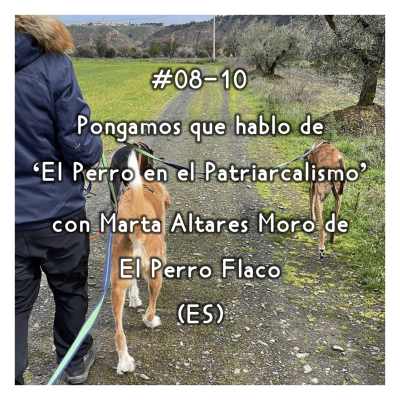 episode #08-10 - Pongamos que Hablo de 'el Perro en el Patriarcalismo' con Marta Altares Moro de El Perro Flaco (ES) artwork