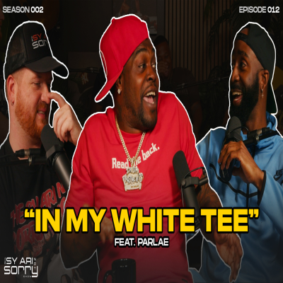 episode EP12 (Season 2) "In My White Tee" (feat. Parlae) | The Sy Ari Not Sorry Show artwork