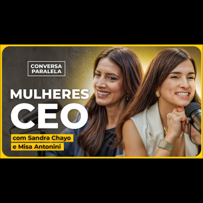 episode MULHERES CEO | Conversa Paralela com Sandra Chayo e Misa Antonini artwork