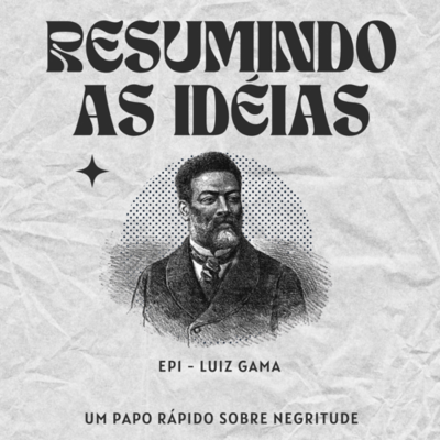 episode Resumindo as idéias Ep. 1 Luiz Gama artwork