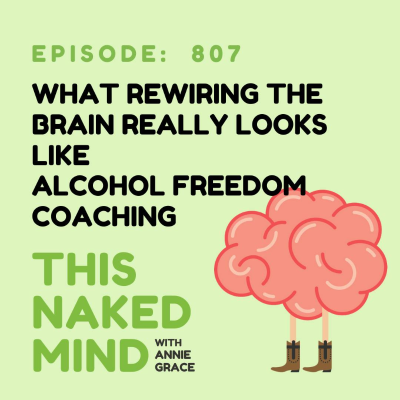 episode What Rewiring the Brain Really Looks Like | Alcohol Freedom Coaching | E807 artwork