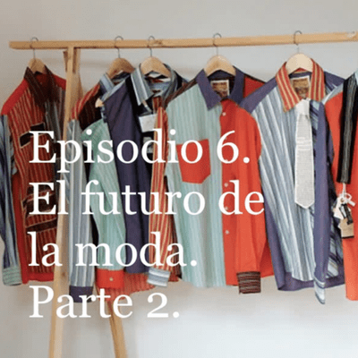 episode Episodio 6. El futuro de la moda. Parte 2. artwork