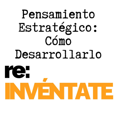 episode #028 Pensamiento Estratégico - Cómo Desarrollarlo - re:INVÉNTATE con Luis Ramos artwork