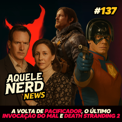 episode AqueleNerd#137 - A Volta de Pacificador o Último Invocação do Mal e Death Stranding 2 artwork