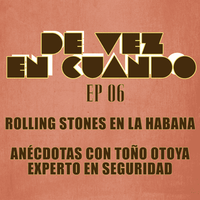 episode De Vez En Cuando Ep. 06 Anécdotas de los Rolling Stones en La Habana, Cuba artwork