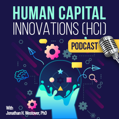 Human Capital Innovations (HCI) Podcast, with Jonathan H. Westover, PhD