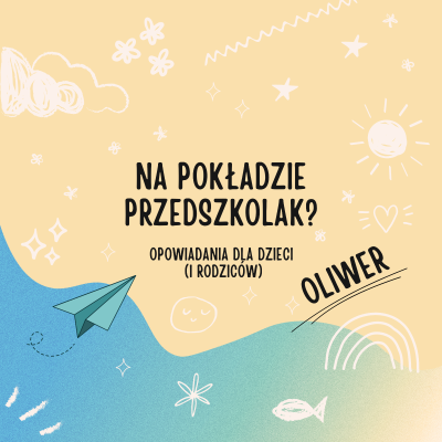 Oliwer – Rodzinne opowiadania dla przedszkolaków: emocje, ciekawostki, inspiracje