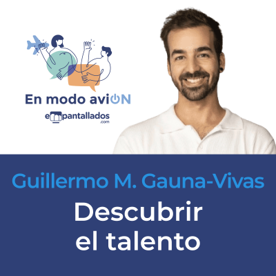 episode 03x02 | “Descubrir el talento“ con Guillermo M. Gauna-Vivas - En modo aviON - Empantallados artwork