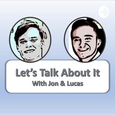 Let's Talk About It with Jon and Lucas