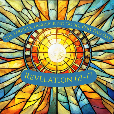 episode Revelation 6:1-17 | The Terrible, Horrible, No Good, Very Bad Day artwork