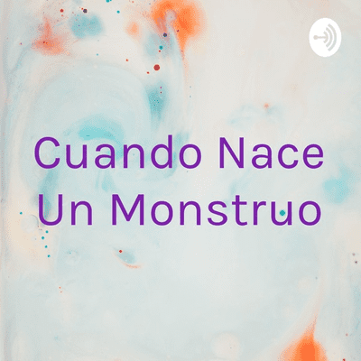 Cuando Nace Un Monstruo