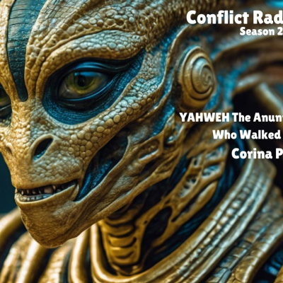episode YAHWEH The Anunnaki OVERLORD Who Walked Among Us | Corina Pataki | Conflict Radio S2E32 artwork
