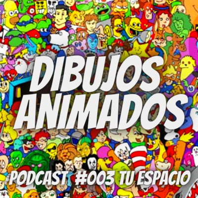 episode Podcast #003 | La HISTORIA de los DIBUJOS ANIMADOS | TU ESPACIO podcast artwork