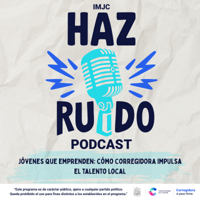 episode EP 47 | JÓVENES QUE EMPRENDEN: CÓMO CORREGIDORA IMPULSA EL TALENTO LOCAL artwork