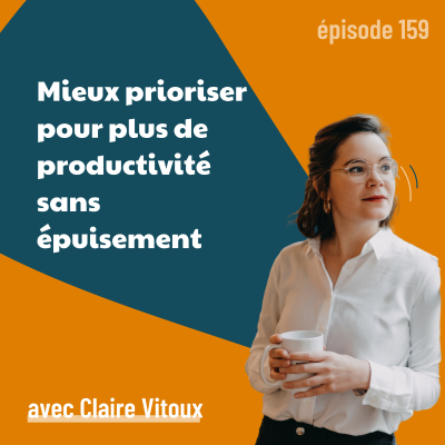 episode 159 - Mieux prioriser pour plus de productivité sans épuisement – avec Claire Vitoux | organisation, objectifs, et efficacité artwork