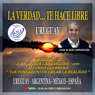 episode "La Verdad ... te hace Libre – Uruguay - 20” – Juan de Dios Carrascosa con: Alfonso Guerrero – “Tus Pensamientos crean la Realidad” artwork