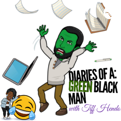 DIARIES OF A: GREEN BLACK MAN with TIFF HENDO